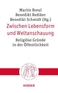 Martin Breul, Benedikt Rediker, Benedikt Schmidt — Zwischen Lebensform und Weltanschauung. Religiöse Gründe in der Öffentlichkeit