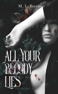 M. L. Burns — All Your Bloody Lies (The Filthy Duet Book 1)