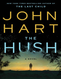 John Hart — The Hush: A Novel