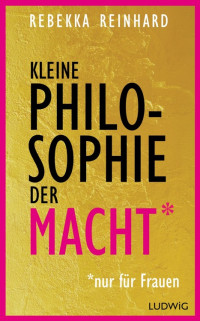 Reinhard, Rebekka — Kleine Philosophie der Macht (nur für Frauen)