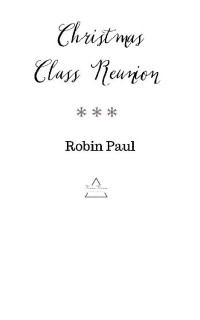 Robin Paul — Christmas Class Reunion: Inspired the Hallmark Channel Original Movie