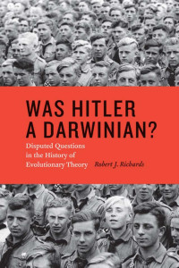 Robert J. Richards — Was Hitler a Darwinian? : Disputed Questions in the History of Evolutionary Theory