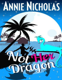 Annie Nicholas — Not Her Dragon: Paranormal Romantic Comedy (Not This Series Book 8)