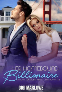 Gigi Marlowe [Marlowe, Gigi] — Her Homebound Billionaire: A Love Conquers Fear Clean Romance (Billionaire Tech Tycoons & Titans Book 3)