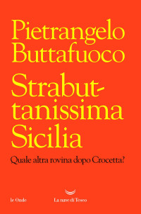 Pietrangelo Buttafuoco — Strabuttanissima Sicilia. Quale altra rovina dopo Crocetta 2017