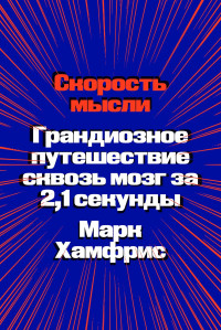 Марк Хамфрис — Скорость мысли. Грандиозное путешествие сквозь мозг за 2,1 секунды