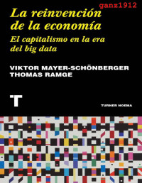 MAYER-SCHÖNBERGER, V. & RAMGE, T. — La Reinvención de la Economía (El Capitalismo en la Era del Big Data)