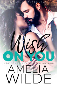 Amelia Wilde — Wish on You (Bliss Brothers Book 6)