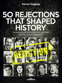 Steven Heggings — 50 REJECTIONS THAT SHAPED HISTORY