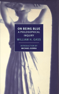 William H. Gass & MICHAEL GORRA — On Being Blue: A Philosophical Inquiry