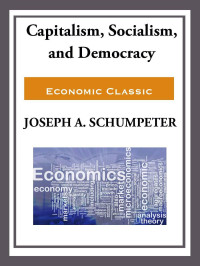 Joseph Schumpeter — Capitalism, Socialism, and Democracy