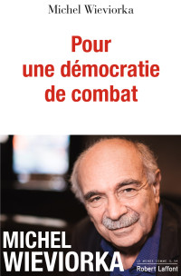 Michel WIEVIORKA — Pour une démocratie de combat