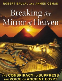 Robert Bauval, Ahmed Osman — Breaking the Mirror of Heaven: The Conspiracy to Suppress the Voice of Ancient Egypt