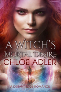 Chloe Adler [Adler, Chloe] — A Witch's Mortal Desire