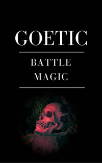 Krull, Abraxas — Goetic Battle Magic: Conquering Your Enemies through the Power of the Goetia