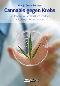 Franjo Grotenhermen — Cannabis gegen Krebs. Der Stand der Wissenschaft und praktische Folgerungen für die Therapie