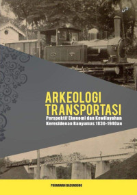 Purnawan Basundoro — Arkeologi Transportasi: Perspektif Ekonomi dan Kewilayahan Keresidenan Banyumas 1830-1940an