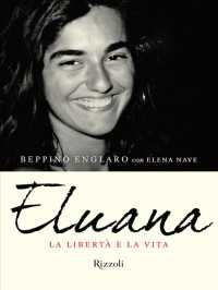 Elena Nave Beppino Englaro — Eluana. La libertà e la vita