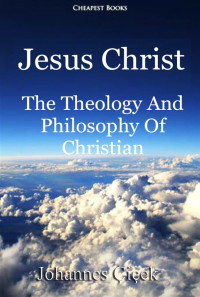 Johannes Cicek — Jesus-Christ-The-Theology-And-Philosophy-Of-Christian