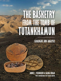 Andr J. Veldmeijer & Salima Ikram; — The Basketry From the Tomb of Tutankhamun. Catalogue and Analysis