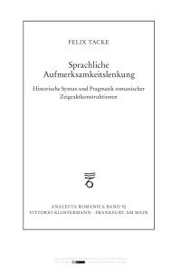 Felix Tacke — Sprachliche Aufmerksamkeitslenkung. Historische Syntax und Pragmatik romanischer Zeigeaktkonstruktionen