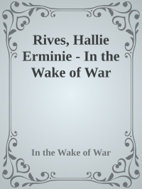 In the Wake of War — Rives, Hallie Erminie - In the Wake of War