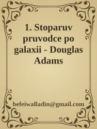 befeiwalladin@gmail.com — 1. Stoparuv pruvodce po galaxii - Douglas Adams