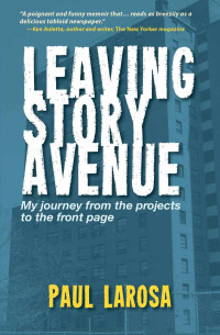 Paul LaRosa — Leaving Story Avenue, My journey from the projects to the front page