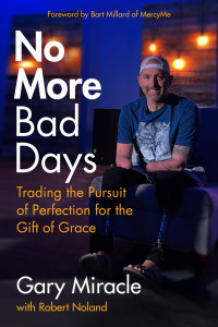 Gary Miracle — No More Bad Days: Trading the Pursuit of Perfection for the Gift of Grace