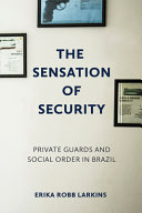 Erika Robb Larkins — The Sensation of Security: Private Guards and Social Order in Brazil