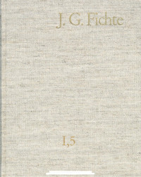 Johann Gottlieb Fichte — J.G. Fichte - Gesamtausgabe I,5