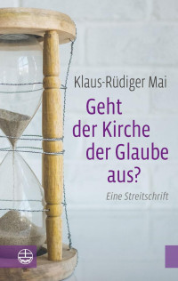 Klaus-Rüdiger Mai — Geht der Kirche der Glaube aus?