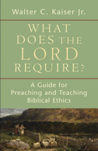 Kaiser, Walter C.; — What Does the Lord Require?