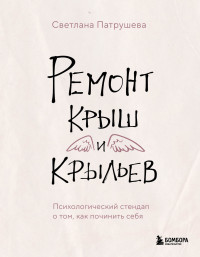 Светлана Владимировна Патрушева — Ремонт крыш и крыльев. Психологический стендап о том, как починить себя