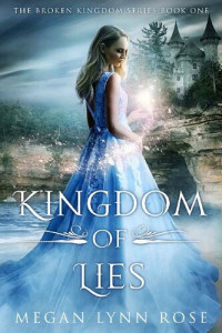 Megan Lynn Rose — Kingdom of Lies: A YA Romance Fantasy Love Triangle (The Broken Kingdom Series Book 1)