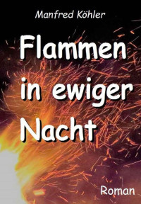 Manfred Köhler [Köhler, Manfred] — Flammen in ewiger Nacht (German Edition)