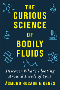 Åsmund Eikenes — Curious Science of Bodily Fluids: Discover What's Floating Around Inside of You!