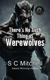 S. C. Mitchell — There's No Such Thing As Werewolves