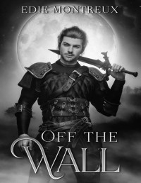 Edie Montreux — Off the Wall: M/M Fantasy Romance