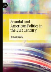 Robert Busby — Scandal and American Politics in the 21st Century