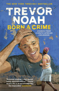 Trevor Noah — Born A Crime: Stories from a South African Childhood