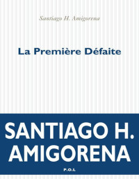 Santiago H. Amigorena [Amigorena,Santiago H.] — La Première Défaite