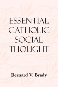 Bernard V. Brady — Essential Catholic Social Thought