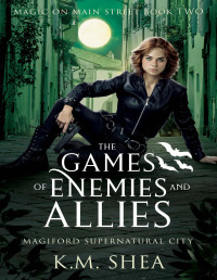 K. M. Shea — The Games of Enemies and Allies: Magiford Supernatural City (Magic on Main Street Book 2)