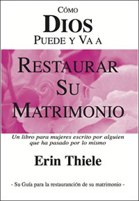 Erin Thiele — COMO DIOS PUEDE Y VA A RESTAURAR SU MATRIMONIO