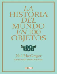 Neil MacGregor — La historia del mundo en 100 objetos