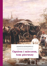 Henryk Sienkiewicz — Ogniem i mieczem, tom pierwszy