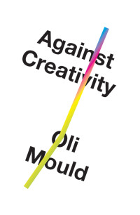 Oli Mould — Against Creativity