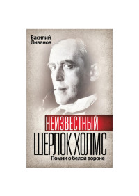 Василий Борисович Ливанов — Неизвестный Шерлок Холмс. Помни о белой вороне