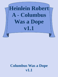 Columbus Was a Dope v1.1 — Heinlein Robert A - Columbus Was a Dope v1.1